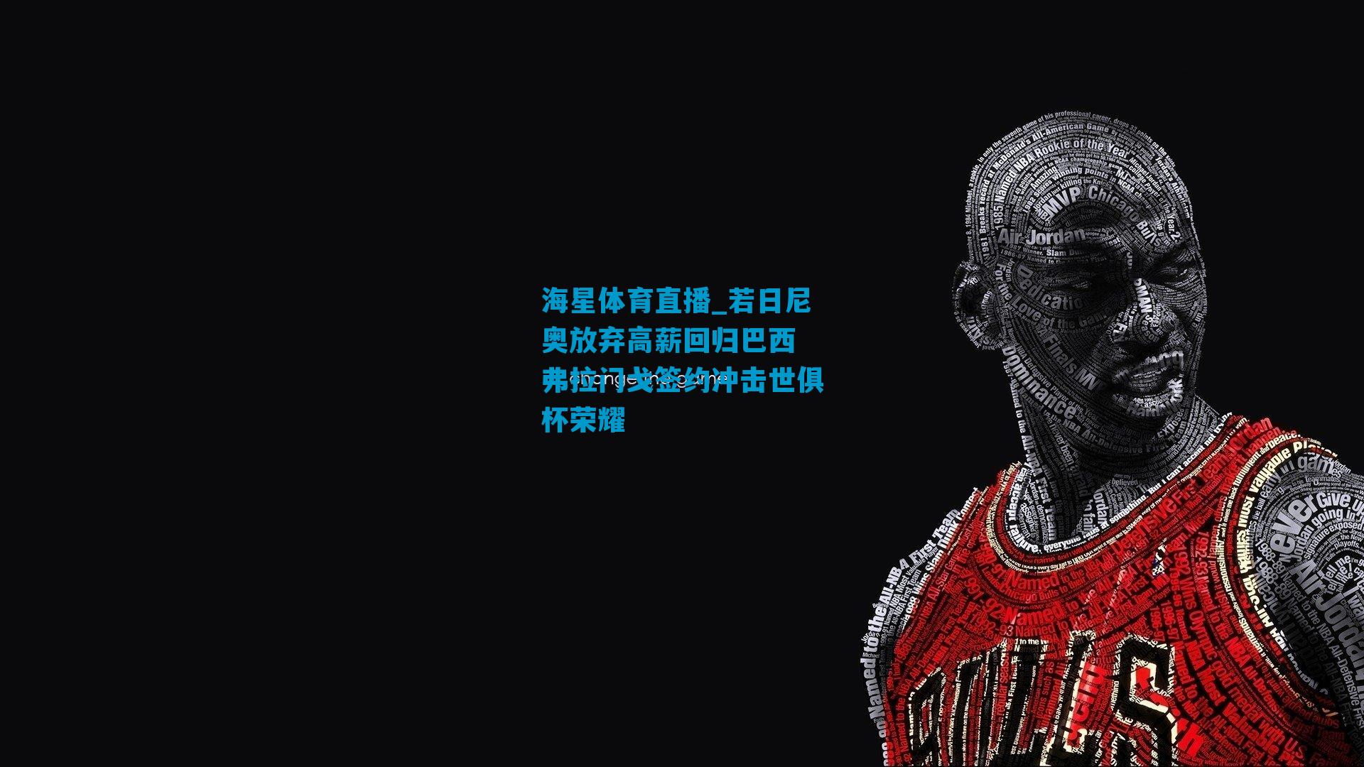 若日尼奥放弃高薪回归巴西 弗拉门戈签约冲击世俱杯荣耀